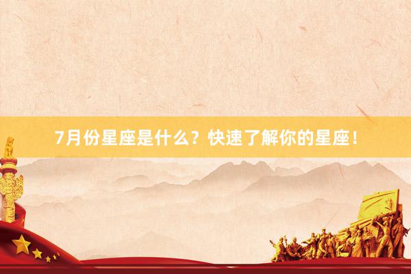 7月份星座是什么？快速了解你的星座！