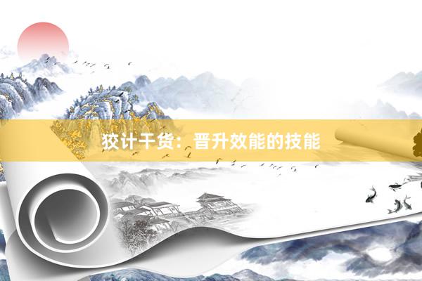 狡计干货:晋升效能的技能